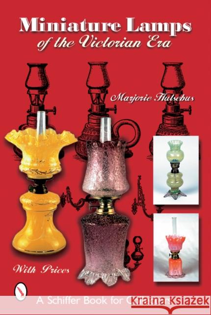 Miniature Lamps of the Victorian Era Marjorie Hulsebus 9780764321047 Schiffer Publishing