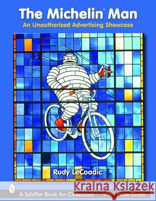 The Michelin(r) Man: An Unauthorized Advertising Showcase Lecoadic, Rudy 9780764322990 Schiffer Publishing