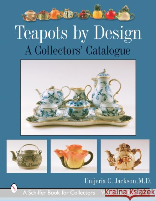 Teapots by Design: A Collectors' Catalogue Jackson, Unjeria C. 9780764323256 Schiffer Publishing