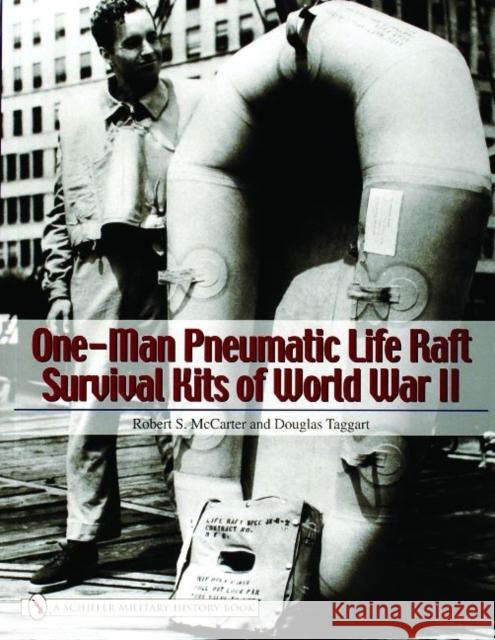 One-Man Pneumatic Life Raft Survival Kits of World War II Robert S. McCarter Douglas Taggart 9780764324352 Schiffer Publishing