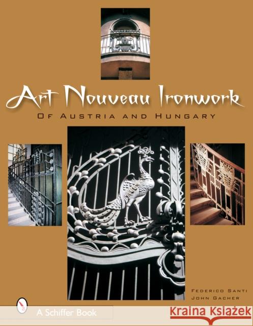 Art Nouveau Ironwork of Austria & Hungary Santi, Federico 9780764324369 Schiffer Publishing