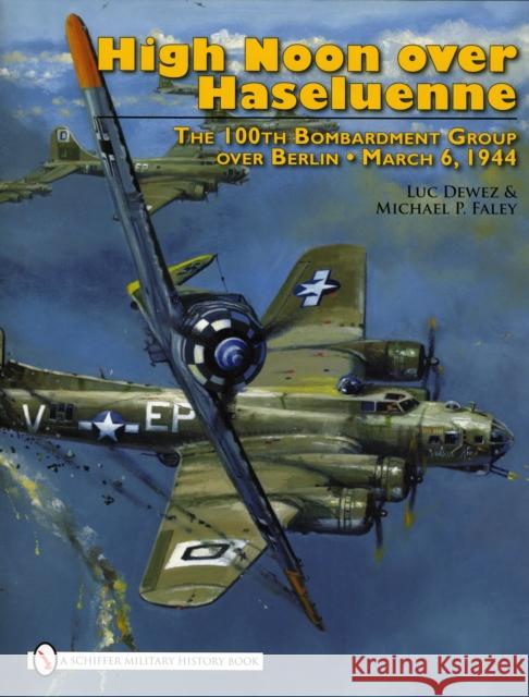 High Noon Over Haseluenne: The 100th Bombardment Group Over Berlin, March 6,1944 Dewez, Luc 9780764332371 SCHIFFER PUBLISHING LTD