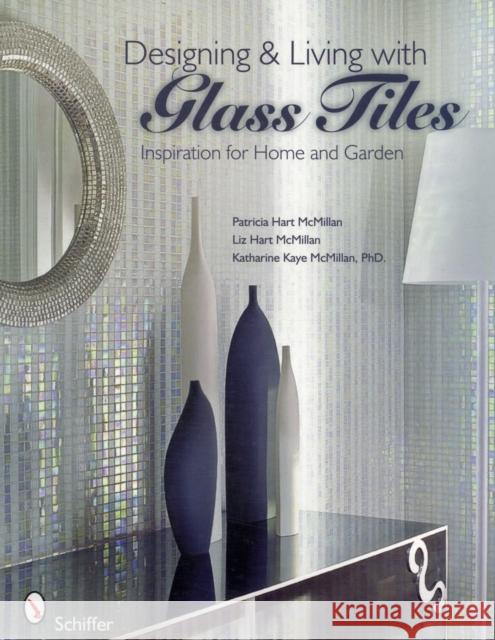 Designing & Living with Glass Tiles: Inspiration for Home and Garden McMillan, Patricia Hart 9780764332661 Schiffer Publishing