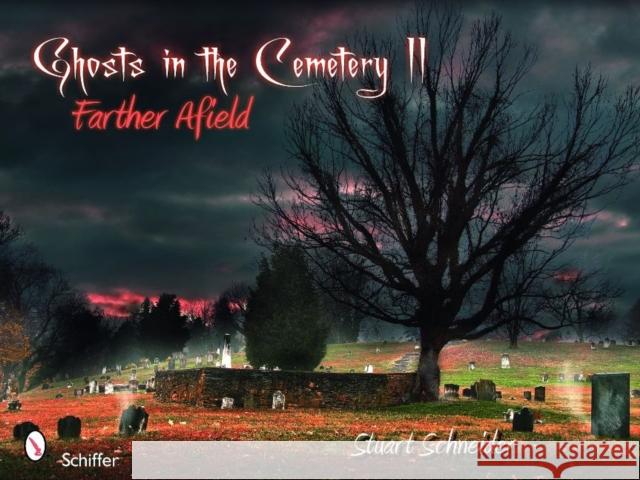 Ghosts in the Cemetery II: Farther Afield Schneider, Stuart 9780764335907 Schiffer Publishing