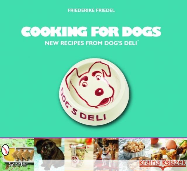 Cooking for Dogs: New Recipes from Dog's Deli(r) Friedel, Friederike 9780764336423 Schiffer Publishing