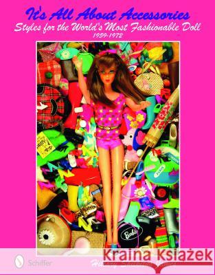 It's All about Accessories: Styles for the World's Most Fashionable Doll, 1959-1972 Hillary Shilkitus James 9780764336690 Schiffer Publishing