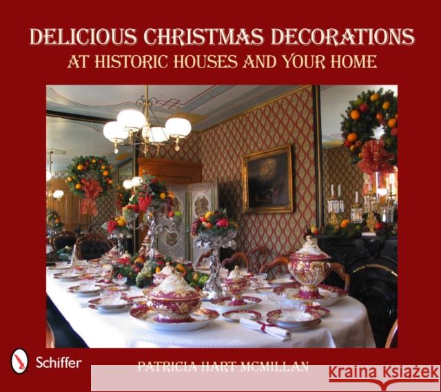 Delicious Christmas Decorations at Historic Houses and Your Home Patricia Hart McMillan 9780764337260 Schiffer Publishing