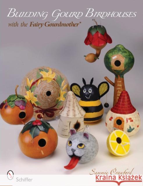 Building Gourd Birdhouses with the Fairy Gourdmother(r) Crawford, Sammie 9780764337369 Schiffer Publishing