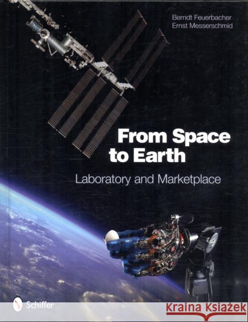 From Space to Earth: Laboratory and Marketplace Berndt Feuerbacher Messerschmid Ernst 9780764337765 Schiffer Publishing