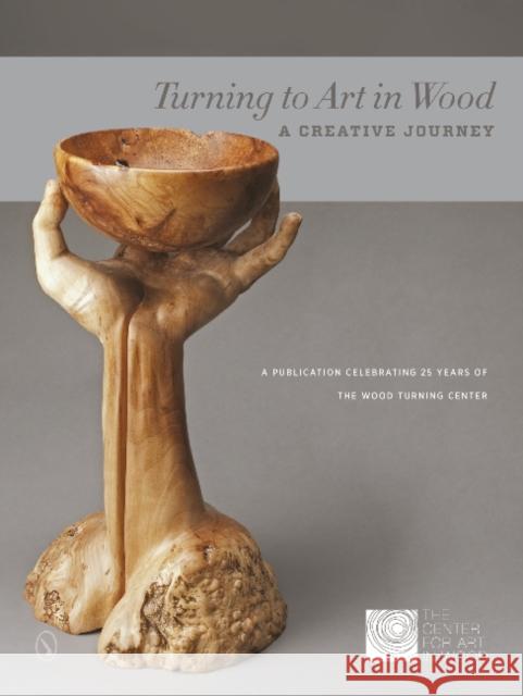 Turning to Art in Wood: A Creative Journey The Center for Art in Wood 9780764342042 Schiffer Publishing, Ltd.