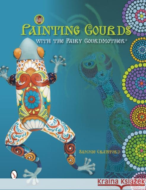 Painting Gourds with the Fairy Gourdmother(r) Crawford, Sammie 9780764343094 Schiffer Publishing