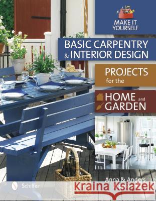 Basic Carpentry and Interior Design Projects for the Home and Garden: Make It Yourself Jeppsson, Anna And Anders 9780764343636 Schiffer Publishing
