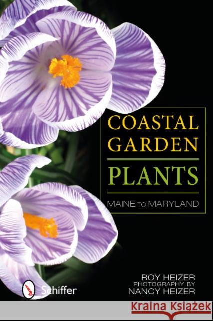 Coastal Garden Plants: Maine to Maryland Roy L. Heizer Nancy Heizer 9780764344022 Schiffer Publishing