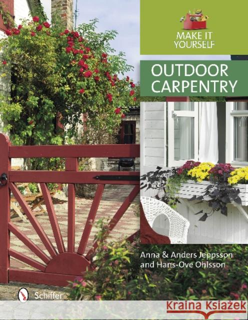 Outdoor Carpentry: Make It Yourself Jeppsson, Anna 9780764344343 Schiffer Publishing
