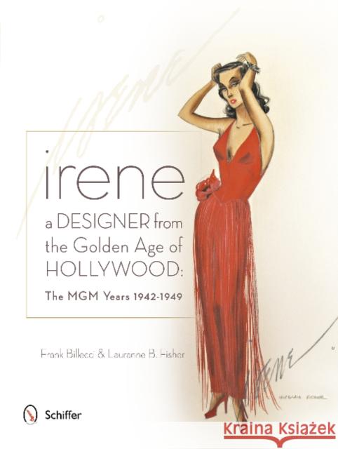 Irene: A Designer from the Golden Age of Hollywood: The MGM Years 1942-1949 Billecci, Frank 9780764345555 Schiffer Publishing
