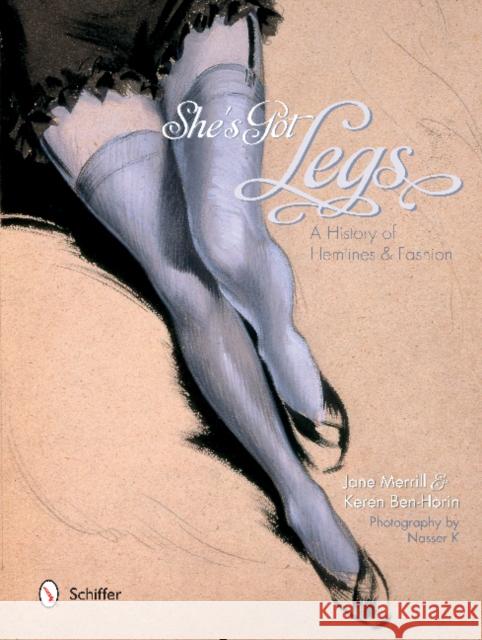 She's Got Legs: A History of Hemlines and Fashion Jane Merrill Keren Ben-Horin Nasser K 9780764349522 Schiffer Publishing