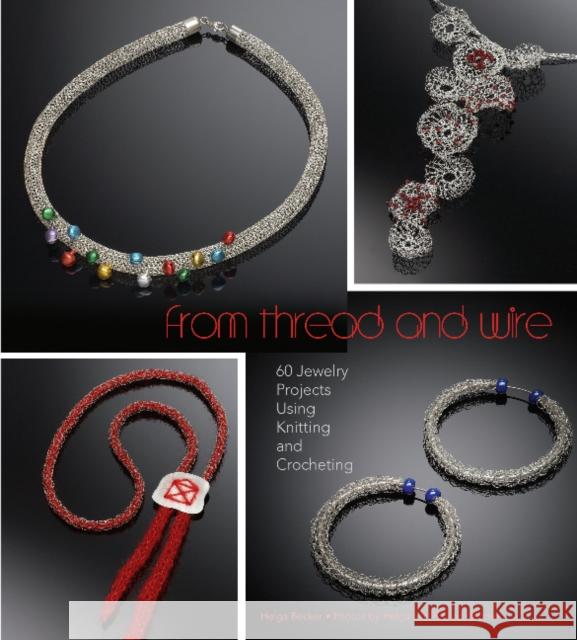 From Thread and Wire: 60 Jewelry Projects Using Knitting and Crocheting Helga Becker Richard Becker 9780764349768