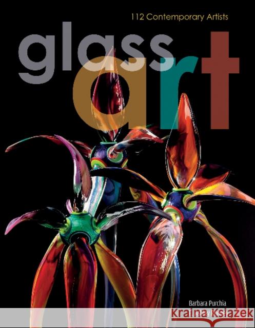Glass Art: 112 Contemporary Artists Barbara Purchia E. Ashley Rooney Herb Babcock 9780764351884 Schiffer Publishing