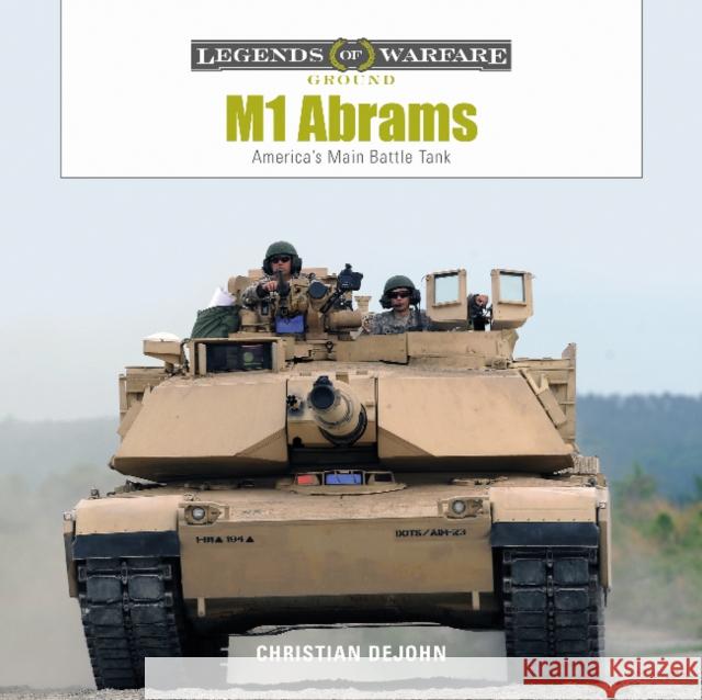 M1 Abrams: America's Main Battle Tank Christian DeJohn 9780764354526 Schiffer Publishing