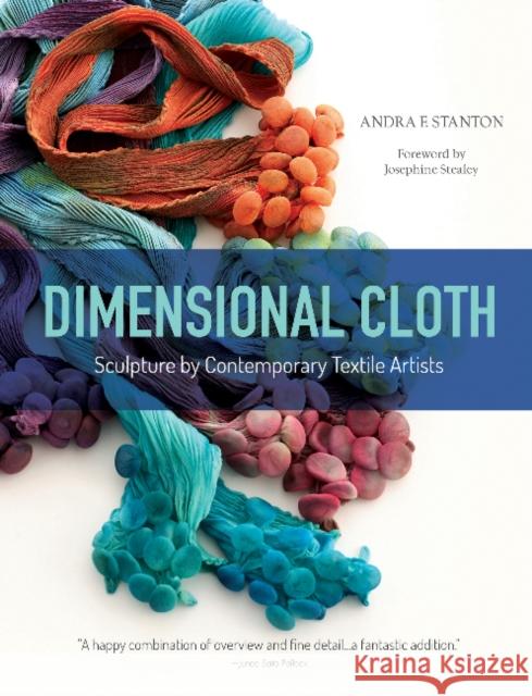 Dimensional Cloth: Sculpture by Contemporary Textile Artists Andra F. Stanton Josephine Stealey 9780764355363 Schiffer Publishing