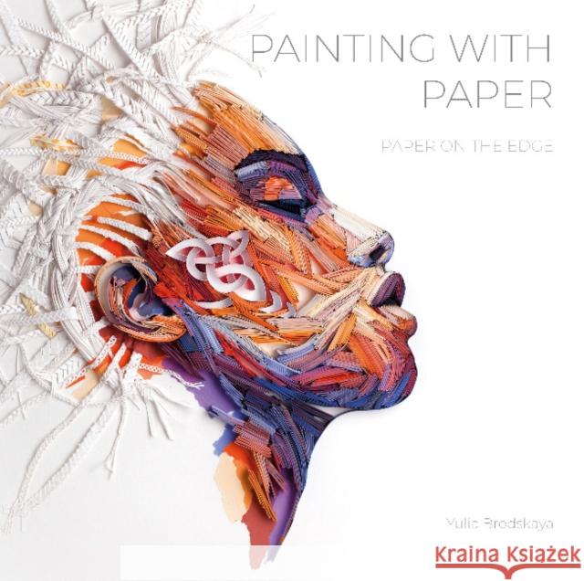 Painting with Paper: Paper on the Edge Yulia Brodskaya 9780764358548
