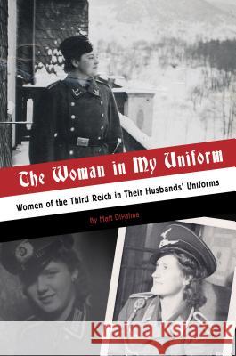 The Woman in My Uniform: Women of the Third Reich in Their Husbands' Uniforms Matt DiPalma 9780764358630 Schiffer Publishing