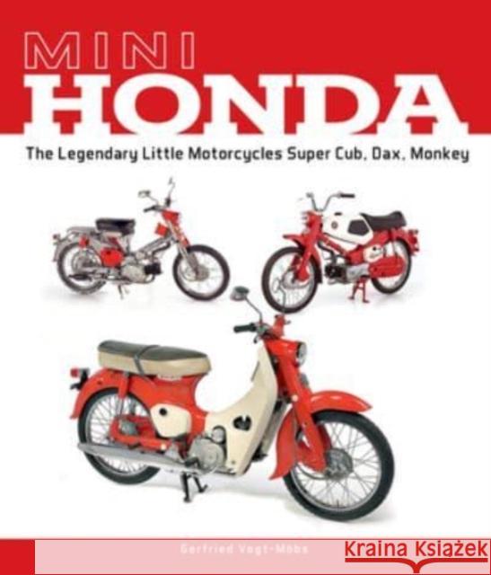 Mini Honda: The Legendary Little Motorcycles Super Cub, Dax, Monkey Gerfried Vogt-Moebs 9780764365829 Schiffer Publishing Ltd