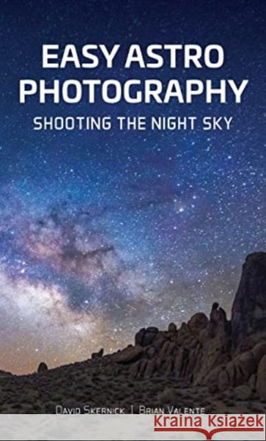 Easy Astrophotography: Shooting the Night Sky David Skernick 9780764366840 Schiffer Publishing Ltd