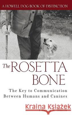 The Rosetta Bone: The Key to Communication Between Canines and Humans Cheryl S. Smith 9780764544217 Howell Books