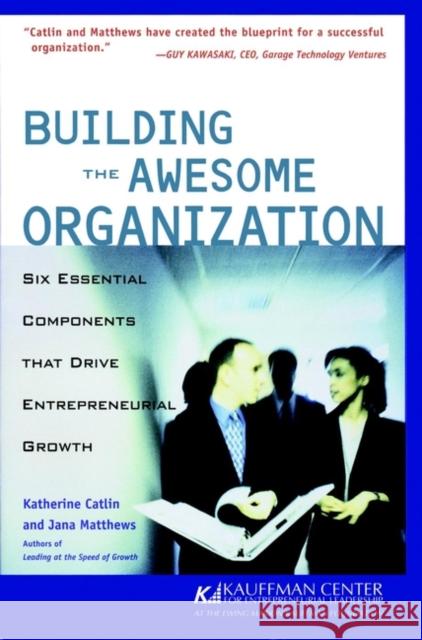 Building the Awesome Organization: Six Essential Components That Drive Entrepreneurial Growth Catlin, Katherine 9780764554001 John Wiley & Sons