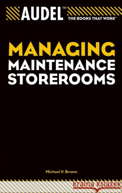 Audel Managing Maintenance Storerooms Michael V. Brown 9780764557675 T. Audel