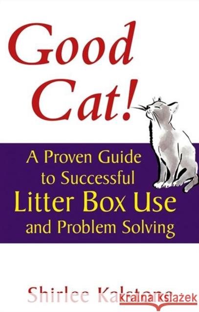 Good Cat!: A Proven Guide to Successful Litter Box Use and Problem Solving Shirlee Kalstone John Martin 9780764569364 Howell Books