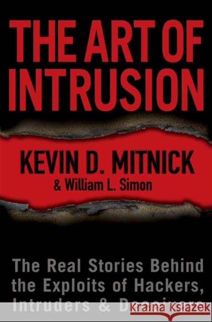 The Art of Intrusion: The Real Stories Behind the Exploits of Hackers, Intruders & Deceivers Mitnick, Kevin D. 9780764569593 Wiley Publishing