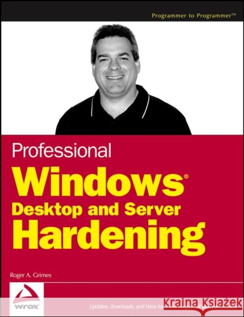 Professional Windows Desktop and Server Hardening Roger A. Grimes 9780764599903 Wrox Press