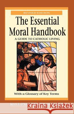 Essential Moral Handbook: A Guide to Catholic Living, Revised Edition Kevin O'Neil Peter Black 9780764809224