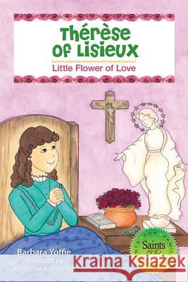 Therese of Lisieux: Little Flower of Love Yoffie, Barbara 9780764822896