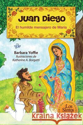 Juan Diego: El Humilde Mensajero de Maria Yoffie, Barbara 9780764823817