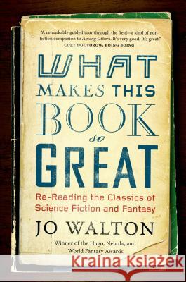 What Makes This Book So Great: Re-Reading the Classics of Science Fiction and Fantasy Jo Walton 9780765331946 Tor Books