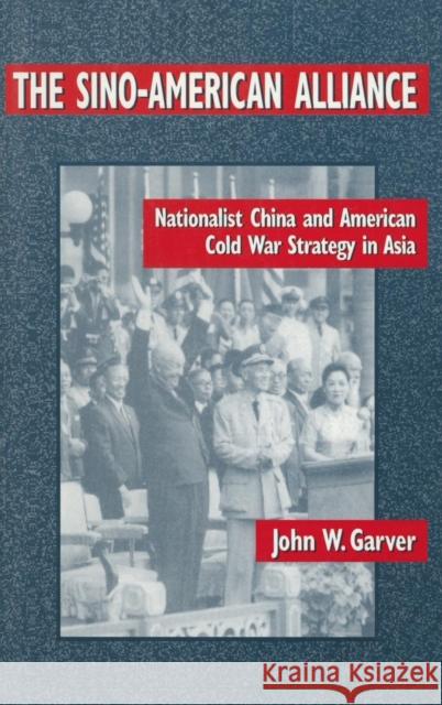 The Sino-American Alliance: Nationalist China and American Cold War Strategy in Asia Garver, John W. 9780765600257 East Gate Book