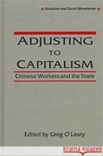 Chinese Workers and Their State: Adjusting to Capitalism O'Leary, Greg 9780765600394 M.E. Sharpe