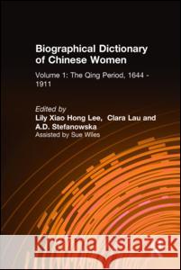 Biographical Dictionary of Chinese Women: V. 1: The Qing Period, 1644-1911 Lee, Lily Xiao Hong 9780765600431
