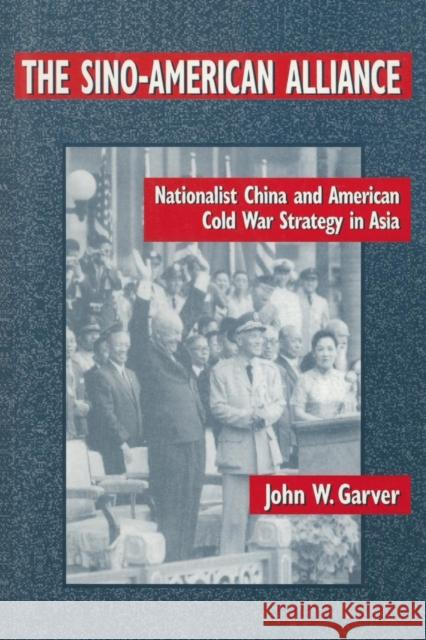 The Sino-American Alliance: Nationalist China and American Cold War Strategy in Asia Garver, John W. 9780765600530 East Gate Book