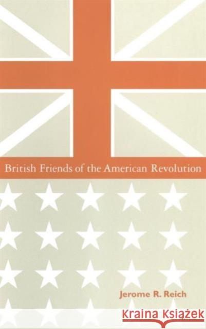 British Friends of the American Revolution Jerome R. Reich 9780765600738 M.E. Sharpe