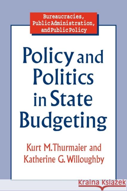 Policy and Politics in State Budgeting Kurt M. Thurmaier Katherine G. Willoughby 9780765602947 M.E. Sharpe