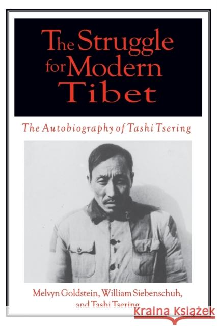 The Struggle for Modern Tibet: The Autobiography of Tashi Tsering : The Autobiography of Tashi Tsering Melvyn C. Goldstein William R. Siebenschuh Tashi Tsering 9780765605092 East Gate Book