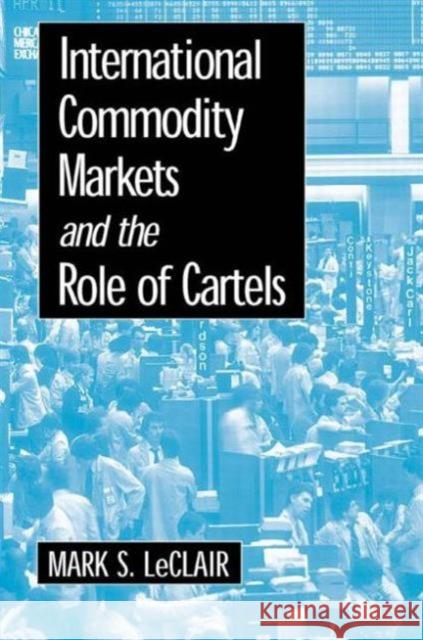 International Commodity Markets and the Role of Cartels Mark S. LeClair 9780765605177 M.E. Sharpe