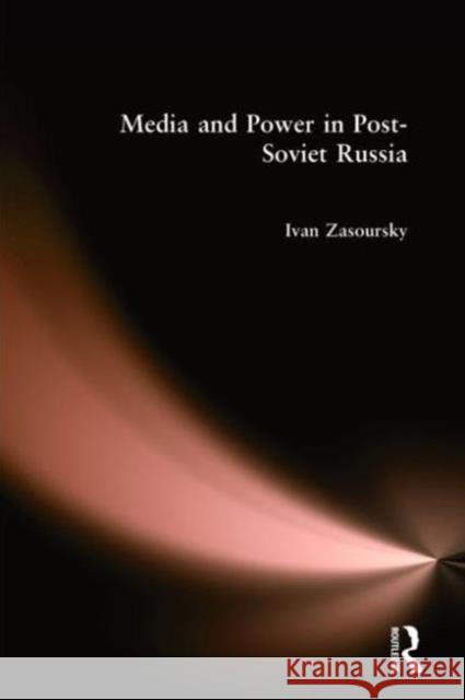 Media and Power in Post-Soviet Russia Ivan Zasoursky Ivan Zasurskii 9780765608635 M.E. Sharpe