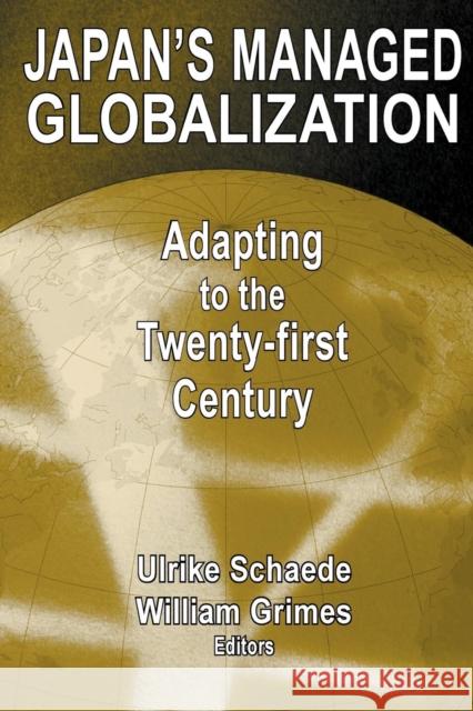Japan's Managed Globalization: Adapting to the Twenty-First Century Ulrike Schaede William W. Grimes 9780765609526