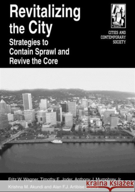 Revitalizing the City: Strategies to Contain Sprawl and Revive the Core: Strategies to Contain Sprawl and Revive the Core Wagner, Fritz W. 9780765612434