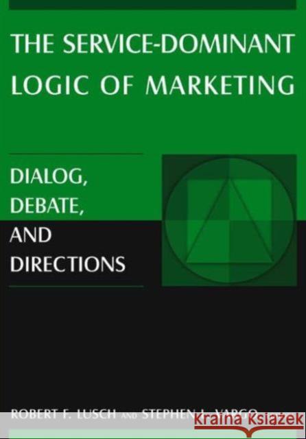The Service-Dominant Logic of Marketing : Dialog, Debate, and Directions Robert F. Lusch Stephen L. Vargo Ruth N. Bolton 9780765614919 M.E. Sharpe